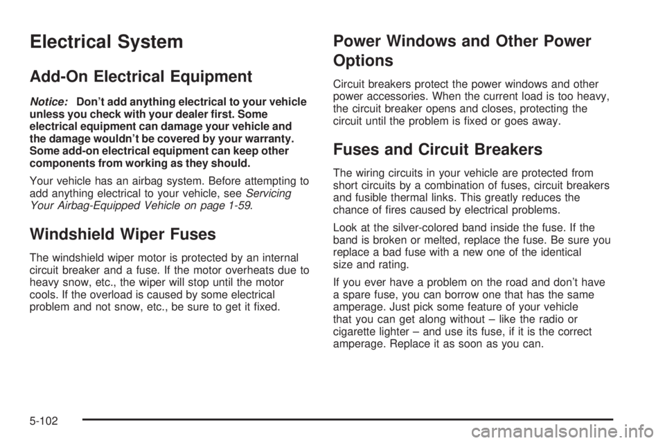 GMC SIERRA DENALI 2005  Owners Manual Electrical System
Add-On Electrical Equipment
Notice:Don’t add anything electrical to your vehicle
unless you check with your dealer �rst. Some
electrical equipment can damage your vehicle and
the d