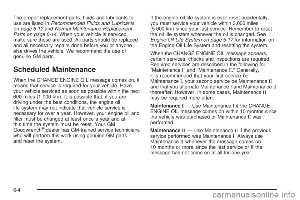 GMC SIERRA DENALI 2005  Owners Manual The proper replacement parts, �uids and lubricants to
use are listed inRecommended Fluids and Lubricants
on page 6-12andNormal Maintenance Replacement
Parts on page 6-14. When your vehicle is serviced
