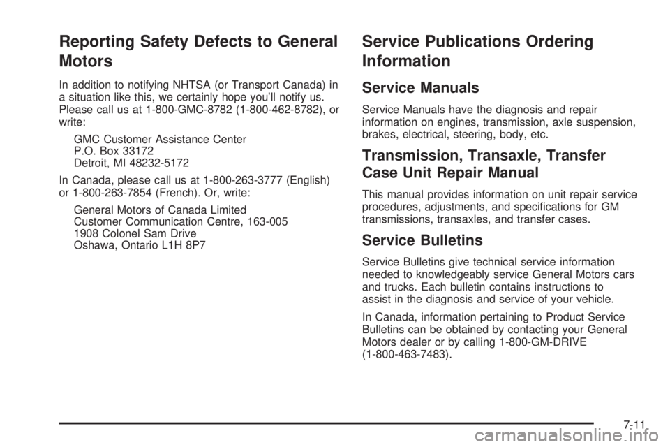 GMC SIERRA DENALI 2005  Owners Manual Reporting Safety Defects to General
Motors
In addition to notifying NHTSA (or Transport Canada) in
a situation like this, we certainly hope you’ll notify us.
Please call us at 1-800-GMC-8782 (1-800-