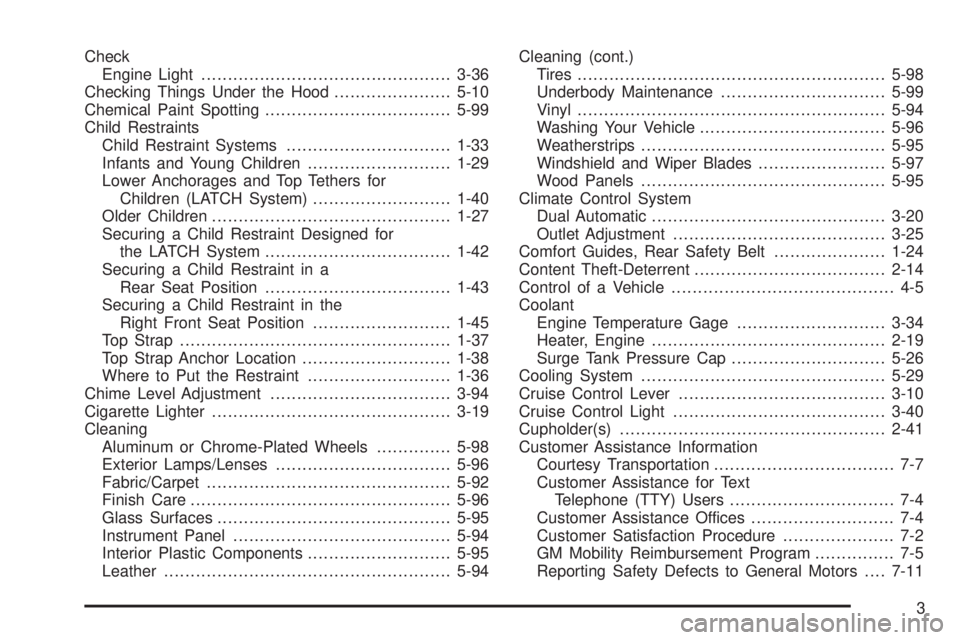 GMC SIERRA DENALI 2005  Owners Manual Check
Engine Light...............................................3-36
Checking Things Under the Hood......................5-10
Chemical Paint Spotting...................................5-99
Child Rest
