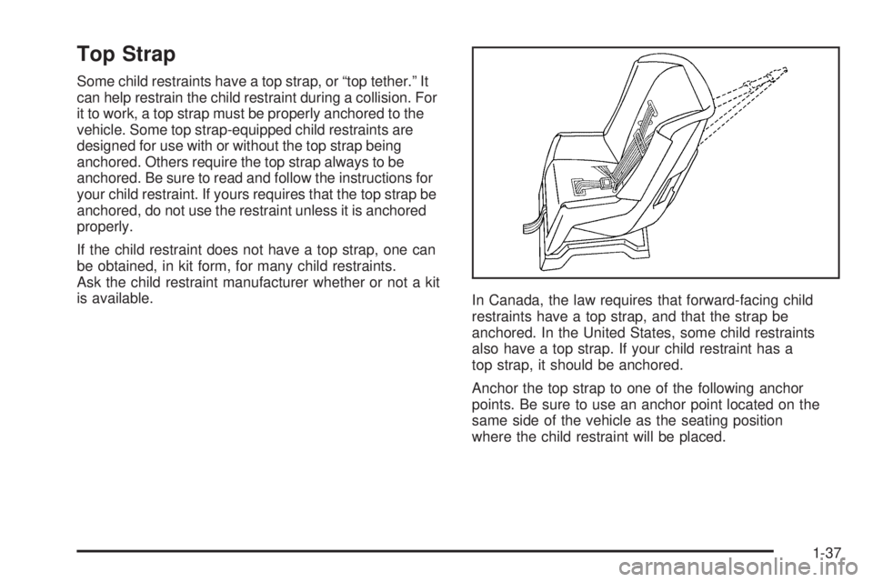 GMC SIERRA DENALI 2005 Service Manual Top Strap
Some child restraints have a top strap, or “top tether.” It
can help restrain the child restraint during a collision. For
it to work, a top strap must be properly anchored to the
vehicle