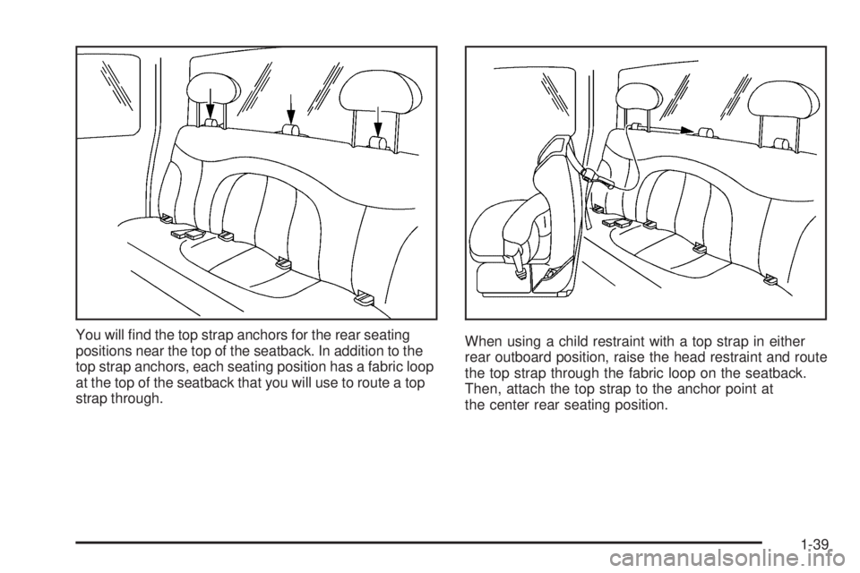 GMC SIERRA DENALI 2005 Service Manual You will �nd the top strap anchors for the rear seating
positions near the top of the seatback. In addition to the
top strap anchors, each seating position has a fabric loop
at the top of the seatback