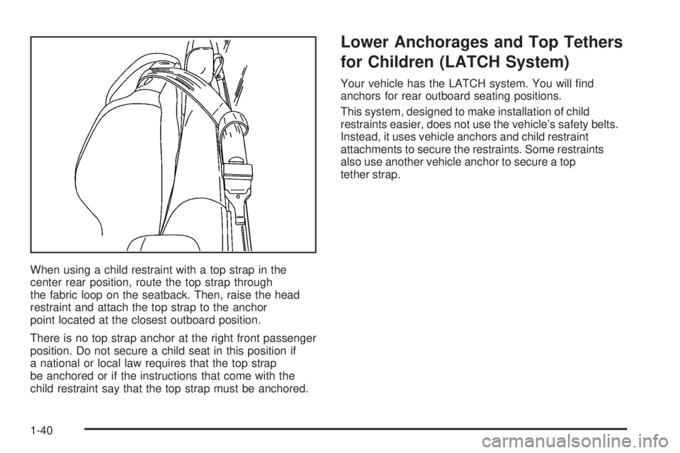 GMC SIERRA DENALI 2005 Service Manual When using a child restraint with a top strap in the
center rear position, route the top strap through
the fabric loop on the seatback. Then, raise the head
restraint and attach the top strap to the a