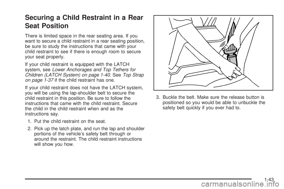 GMC SIERRA DENALI 2005 Service Manual Securing a Child Restraint in a Rear
Seat Position
There is limited space in the rear seating area. If you
want to secure a child restraint in a rear seating position,
be sure to study the instruction