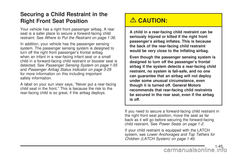 GMC SIERRA DENALI 2005 Workshop Manual Securing a Child Restraint in the
Right Front Seat Position
Your vehicle has a right front passenger airbag. A rear
seat is a safer place to secure a forward-facing child
restraint. SeeWhere to Put th