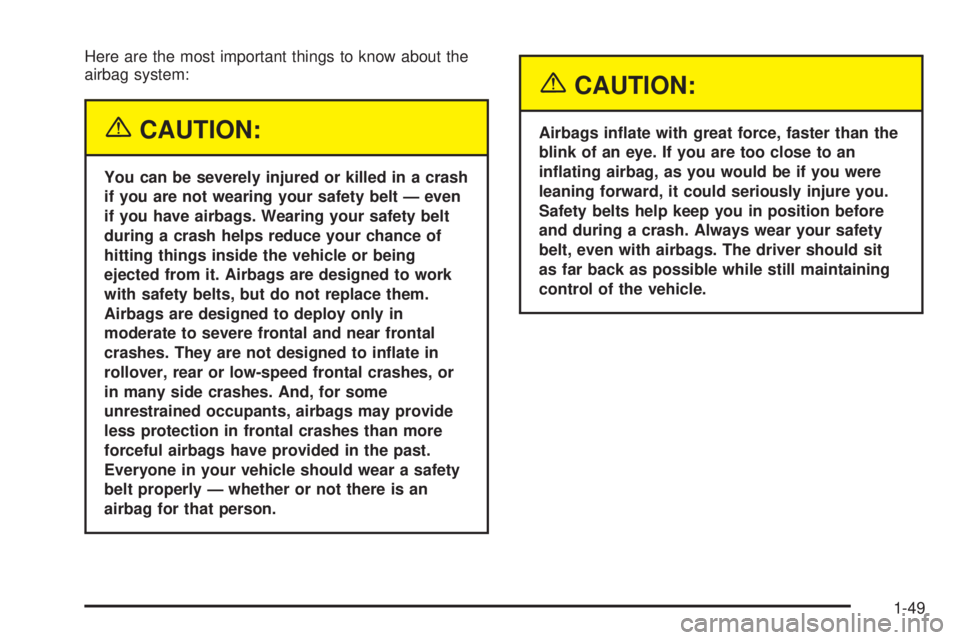 GMC SIERRA DENALI 2005 Workshop Manual Here are the most important things to know about the
airbag system:
{CAUTION:
You can be severely injured or killed in a crash
if you are not wearing your safety belt — even
if you have airbags. Wea