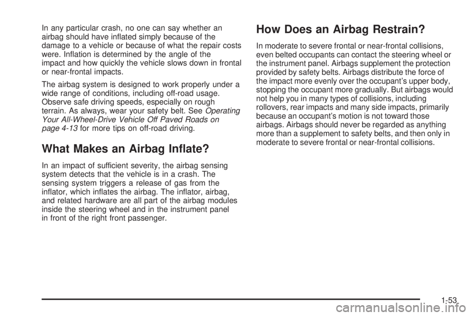 GMC SIERRA DENALI 2005 Workshop Manual In any particular crash, no one can say whether an
airbag should have in�ated simply because of the
damage to a vehicle or because of what the repair costs
were. In�ation is determined by the angle of
