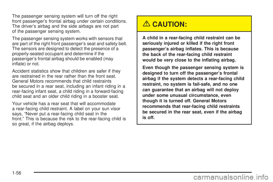 GMC SIERRA DENALI 2005 Repair Manual The passenger sensing system will turn off the right
front passenger’s frontal airbag under certain conditions.
The driver’s airbag and the side airbags are not part
of the passenger sensing syste
