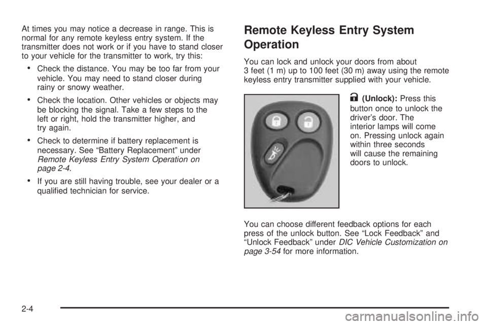 GMC SIERRA DENALI 2005  Owners Manual At times you may notice a decrease in range. This is
normal for any remote keyless entry system. If the
transmitter does not work or if you have to stand closer
to your vehicle for the transmitter to 