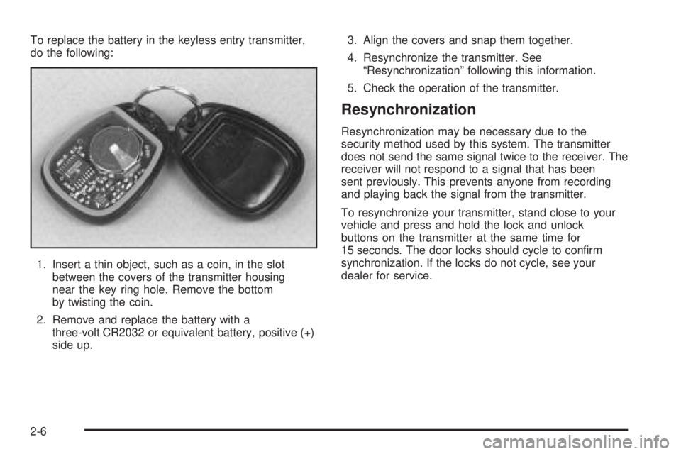 GMC SIERRA DENALI 2005 Owners Manual To replace the battery in the keyless entry transmitter,
do the following:
1. Insert a thin object, such as a coin, in the slot
between the covers of the transmitter housing
near the key ring hole. Re GMC SIERRA DENALI 2005 Owners Manual To replace the battery in the keyless entry transmitter,
do the following:
1. Insert a thin object, such as a coin, in the slot
between the covers of the transmitter housing
near the key ring hole. Re