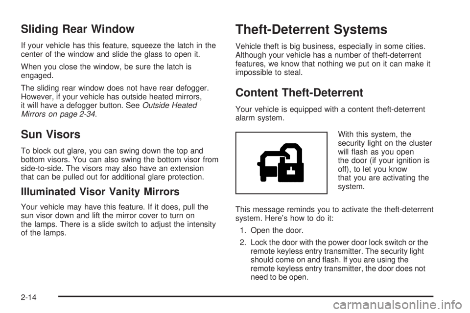 GMC SIERRA DENALI 2005 Manual Online Sliding Rear Window
If your vehicle has this feature, squeeze the latch in the
center of the window and slide the glass to open it.
When you close the window, be sure the latch is
engaged.
The sliding