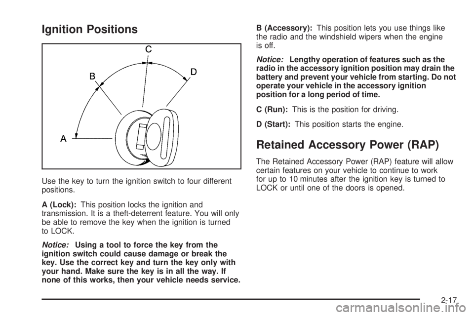 GMC SIERRA DENALI 2005 Manual Online Ignition Positions
Use the key to turn the ignition switch to four different
positions.
A (Lock):This position locks the ignition and
transmission. It is a theft-deterrent feature. You will only
be ab