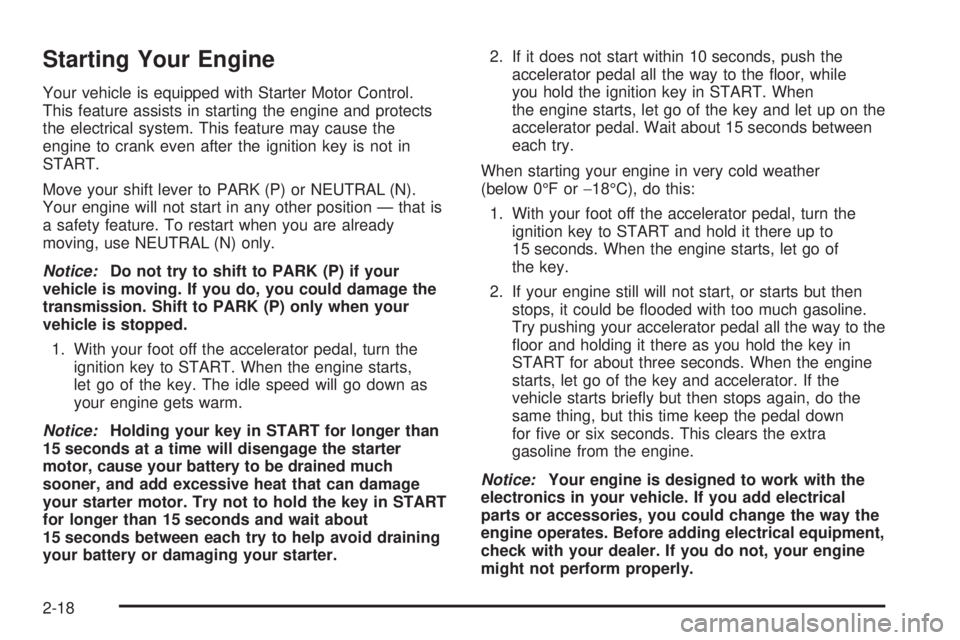 GMC SIERRA DENALI 2005  Owners Manual Starting Your Engine
Your vehicle is equipped with Starter Motor Control.
This feature assists in starting the engine and protects
the electrical system. This feature may cause the
engine to crank eve