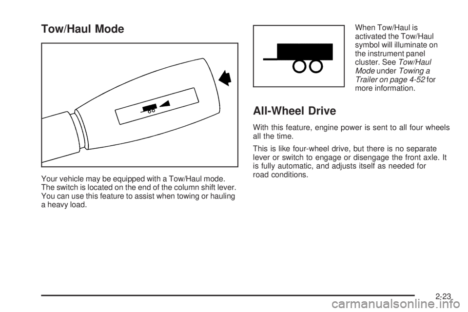 GMC SIERRA DENALI 2005  Owners Manual Tow/Haul Mode
Your vehicle may be equipped with a Tow/Haul mode.
The switch is located on the end of the column shift lever.
You can use this feature to assist when towing or hauling
a heavy load.When