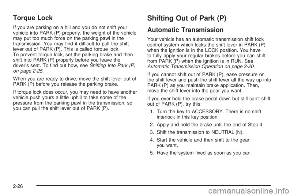 GMC SIERRA DENALI 2005  Owners Manual Torque Lock
If you are parking on a hill and you do not shift your
vehicle into PARK (P) properly, the weight of the vehicle
may put too much force on the parking pawl in the
transmission. You may �nd