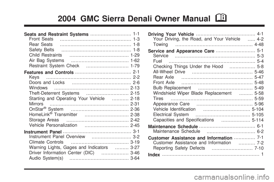 GMC SIERRA DENALI 2004 Owners Manual Seats and Restraint Systems........................... 1-1
Front Seats
............................................... 1-3
Rear Seats
............................................... 1-8
Safety Belts
. GMC SIERRA DENALI 2004 Owners Manual Seats and Restraint Systems........................... 1-1
Front Seats
............................................... 1-3
Rear Seats
............................................... 1-8
Safety Belts
.