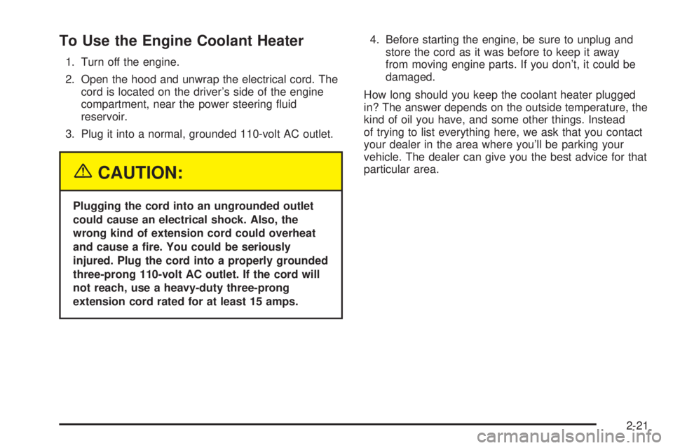 GMC SIERRA DENALI 2004  Owners Manual To Use the Engine Coolant Heater
1. Turn off the engine.
2. Open the hood and unwrap the electrical cord. The
cord is located on the drivers side of the engine
compartment, near the power steering ¯