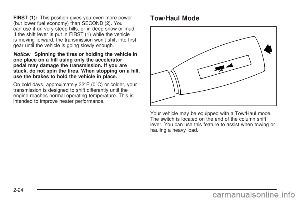 GMC SIERRA DENALI 2004  Owners Manual FIRST (1):This position gives you even more power
(but lower fuel economy) than SECOND (2). You
can use it on very steep hills, or in deep snow or mud.
If the shift lever is put in FIRST (1) while the