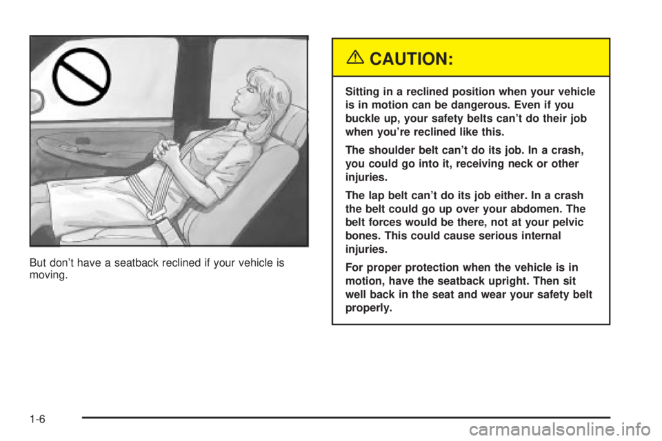 GMC SIERRA DENALI 2004 User Guide But dont have a seatback reclined if your vehicle is
moving.
{CAUTION:
Sitting in a reclined position when your vehicle
is in motion can be dangerous. Even if you
buckle up, your safety belts cant d