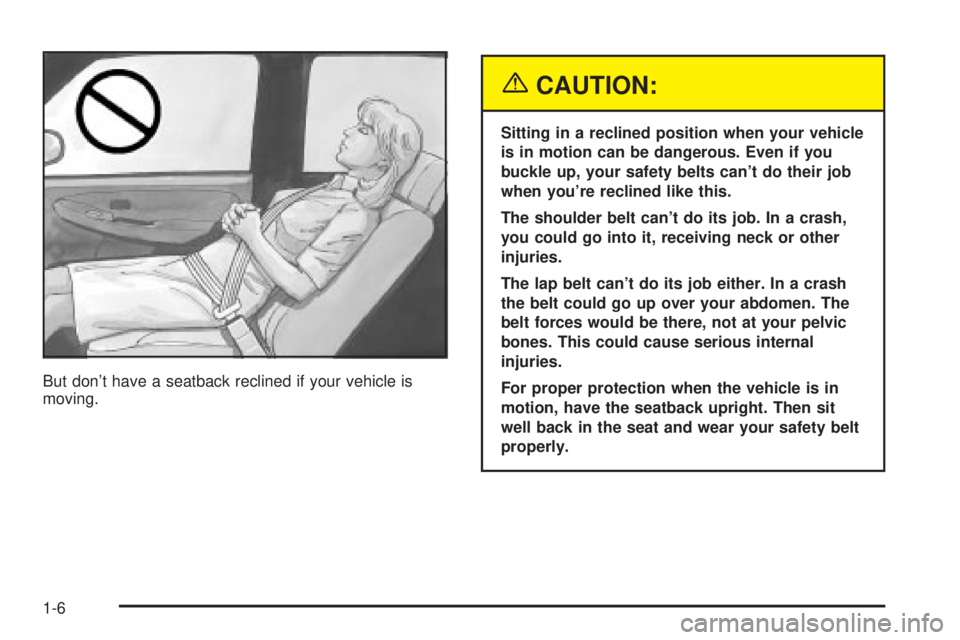 GMC SIERRA DENALI 2004 User Guide But dont have a seatback reclined if your vehicle is
moving.
{CAUTION:
Sitting in a reclined position when your vehicle
is in motion can be dangerous. Even if you
buckle up, your safety belts cant d GMC SIERRA DENALI 2004 User Guide But dont have a seatback reclined if your vehicle is
moving.
{CAUTION:
Sitting in a reclined position when your vehicle
is in motion can be dangerous. Even if you
buckle up, your safety belts cant d