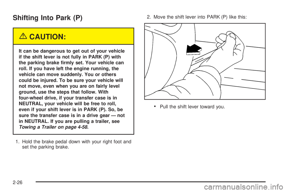 GMC SIERRA DENALI 2004  Owners Manual Shifting Into Park (P)
{CAUTION:
It can be dangerous to get out of your vehicle
if the shift lever is not fully in PARK (P) with
the parking brake ®rmly set. Your vehicle can
roll. If you have left t