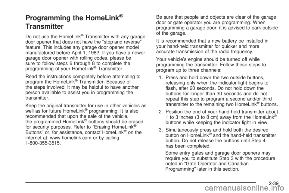 GMC SIERRA DENALI 2004 Owners Manual Programming the HomeLinkž
Transmitter
Do not use the HomeLinkžTransmitter with any garage
door opener that does not have the ªstop and reverseº
feature. This includes any garage door opener model
GMC SIERRA DENALI 2004 Owners Manual Programming the HomeLinkž
Transmitter
Do not use the HomeLinkžTransmitter with any garage
door opener that does not have the ªstop and reverseº
feature. This includes any garage door opener model
