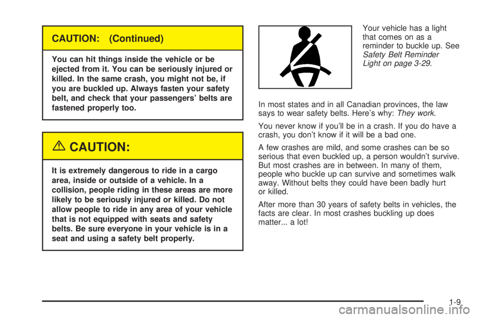 GMC SIERRA DENALI 2004 User Guide CAUTION: (Continued)
You can hit things inside the vehicle or be
ejected from it. You can be seriously injured or
killed. In the same crash, you might not be, if
you are buckled up. Always fasten your GMC SIERRA DENALI 2004 User Guide CAUTION: (Continued)
You can hit things inside the vehicle or be
ejected from it. You can be seriously injured or
killed. In the same crash, you might not be, if
you are buckled up. Always fasten your