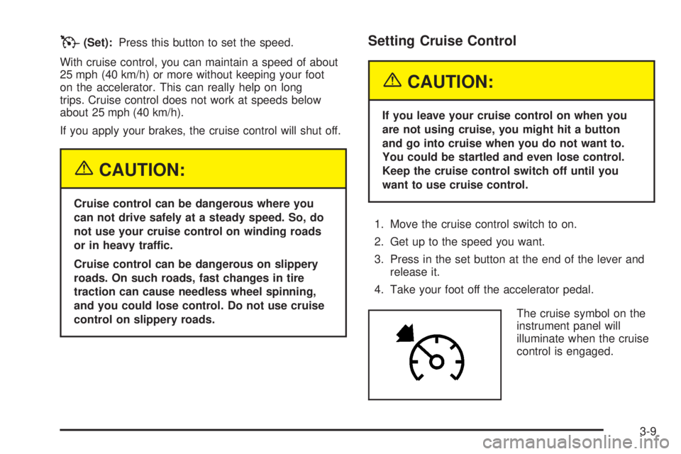GMC SIERRA DENALI 2004 Owners Manual T(Set):Press this button to set the speed.
With cruise control, you can maintain a speed of about
25 mph (40 km/h) or more without keeping your foot
on the accelerator. This can really help on long
tr GMC SIERRA DENALI 2004 Owners Manual T(Set):Press this button to set the speed.
With cruise control, you can maintain a speed of about
25 mph (40 km/h) or more without keeping your foot
on the accelerator. This can really help on long
tr