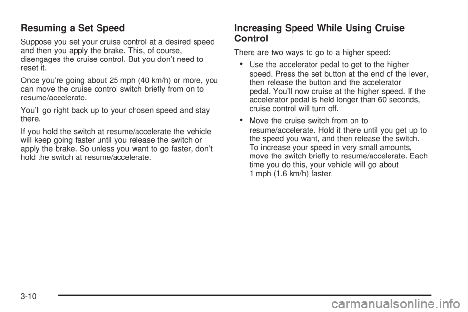 GMC SIERRA DENALI 2004 Owners Manual Resuming a Set Speed
Suppose you set your cruise control at a desired speed
and then you apply the brake. This, of course,
disengages the cruise control. But you dont need to
reset it.
Once youre go GMC SIERRA DENALI 2004 Owners Manual Resuming a Set Speed
Suppose you set your cruise control at a desired speed
and then you apply the brake. This, of course,
disengages the cruise control. But you dont need to
reset it.
Once youre go