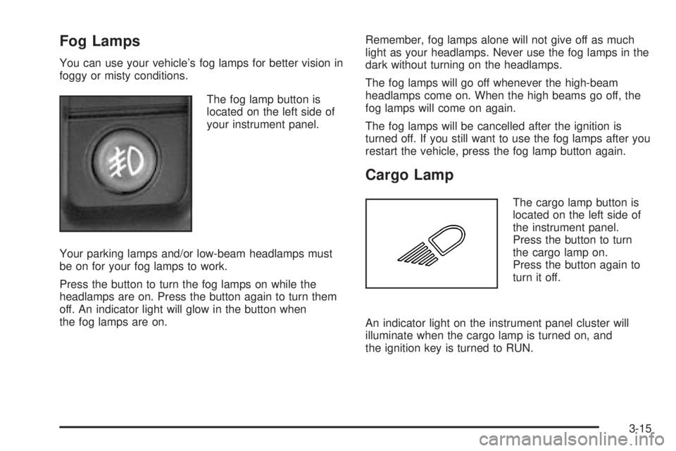GMC SIERRA DENALI 2004 Owners Manual Fog Lamps
You can use your vehicles fog lamps for better vision in
foggy or misty conditions.
The fog lamp button is
located on the left side of
your instrument panel.
Your parking lamps and/or low-b GMC SIERRA DENALI 2004 Owners Manual Fog Lamps
You can use your vehicles fog lamps for better vision in
foggy or misty conditions.
The fog lamp button is
located on the left side of
your instrument panel.
Your parking lamps and/or low-b