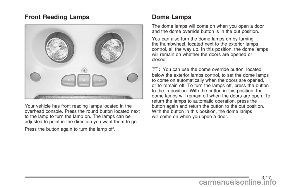 GMC SIERRA DENALI 2004 Owners Manual Front Reading Lamps
Your vehicle has front reading lamps located in the
overhead console. Press the round button located next
to the lamp to turn the lamp on. The lamps can be
adjusted to point in the GMC SIERRA DENALI 2004 Owners Manual Front Reading Lamps
Your vehicle has front reading lamps located in the
overhead console. Press the round button located next
to the lamp to turn the lamp on. The lamps can be
adjusted to point in the