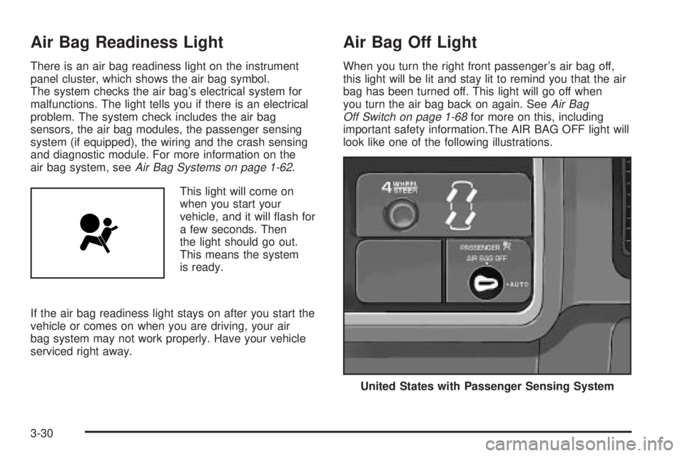 GMC SIERRA DENALI 2004 Owners Manual Air Bag Readiness Light
There is an air bag readiness light on the instrument
panel cluster, which shows the air bag symbol.
The system checks the air bags electrical system for
malfunctions. The lig GMC SIERRA DENALI 2004 Owners Manual Air Bag Readiness Light
There is an air bag readiness light on the instrument
panel cluster, which shows the air bag symbol.
The system checks the air bags electrical system for
malfunctions. The lig