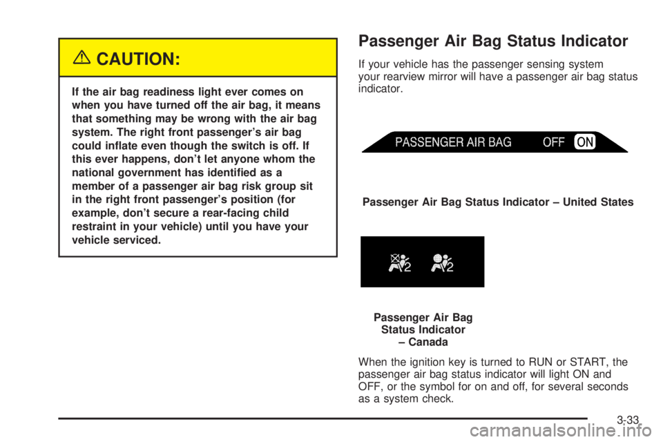 GMC SIERRA DENALI 2004  Owners Manual {CAUTION:
If the air bag readiness light ever comes on
when you have turned off the air bag, it means
that something may be wrong with the air bag
system. The right front passengers air bag
could in�