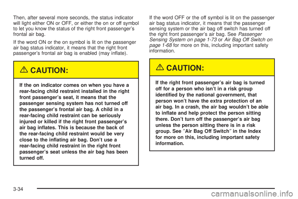 GMC SIERRA DENALI 2004 Owners Manual Then, after several more seconds, the status indicator
will light either ON or OFF, or either the on or off symbol
to let you know the status of the right front passengers
frontal air bag.
If the wor GMC SIERRA DENALI 2004 Owners Manual Then, after several more seconds, the status indicator
will light either ON or OFF, or either the on or off symbol
to let you know the status of the right front passengers
frontal air bag.
If the wor