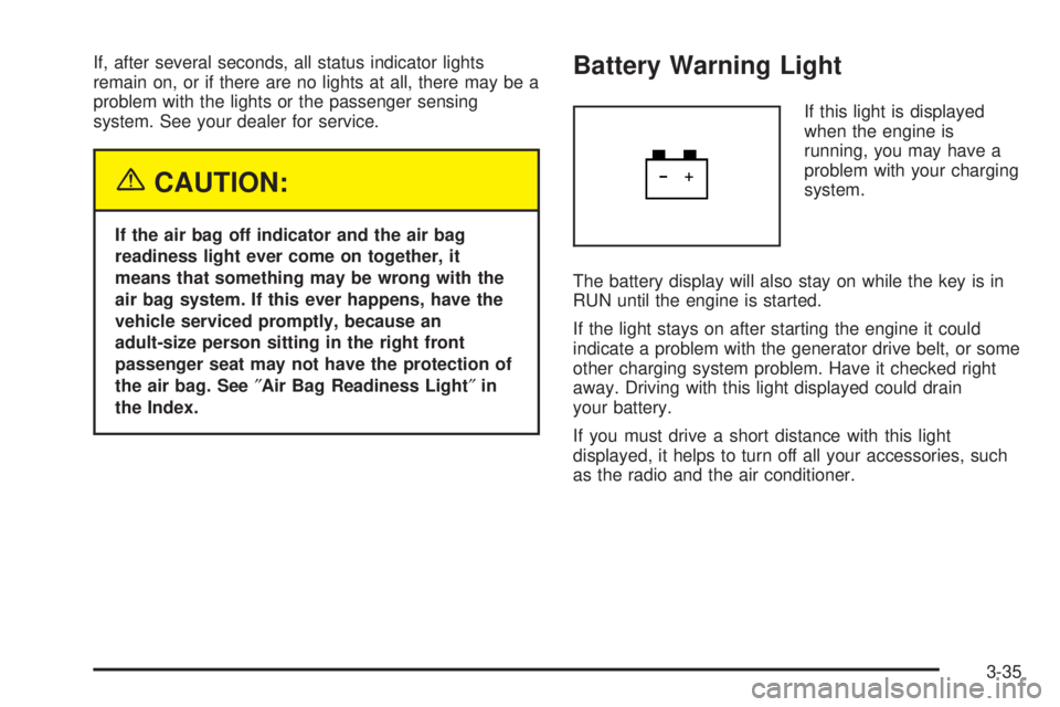 GMC SIERRA DENALI 2004 Owners Manual If, after several seconds, all status indicator lights
remain on, or if there are no lights at all, there may be a
problem with the lights or the passenger sensing
system. See your dealer for service. GMC SIERRA DENALI 2004 Owners Manual If, after several seconds, all status indicator lights
remain on, or if there are no lights at all, there may be a
problem with the lights or the passenger sensing
system. See your dealer for service.