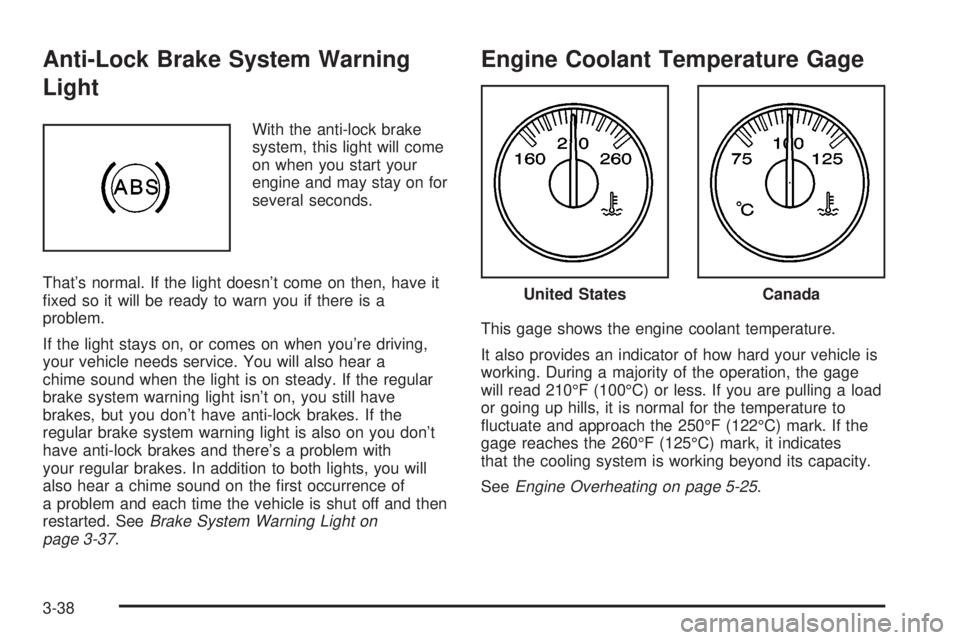 GMC SIERRA DENALI 2004  Owners Manual Anti-Lock Brake System Warning
Light
With the anti-lock brake
system, this light will come
on when you start your
engine and may stay on for
several seconds.
Thats normal. If the light doesnt come o