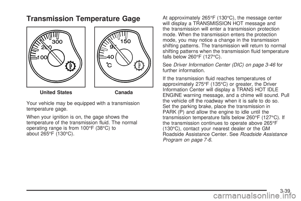 GMC SIERRA DENALI 2004  Owners Manual Transmission Temperature Gage
Your vehicle may be equipped with a transmission
temperature gage.
When your ignition is on, the gage shows the
temperature of the transmission ¯uid. The normal
operatin