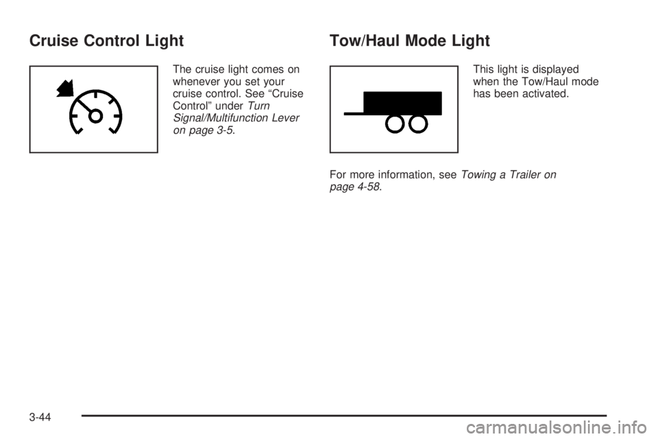 GMC SIERRA DENALI 2004 Owners Manual Cruise Control Light
The cruise light comes on
whenever you set your
cruise control. See ªCruise
Controlº under
Turn
Signal/Multifunction Lever
on page 3-5
.
Tow/Haul Mode Light
This light is displa GMC SIERRA DENALI 2004 Owners Manual Cruise Control Light
The cruise light comes on
whenever you set your
cruise control. See ªCruise
Controlº under
Turn
Signal/Multifunction Lever
on page 3-5
.
Tow/Haul Mode Light
This light is displa