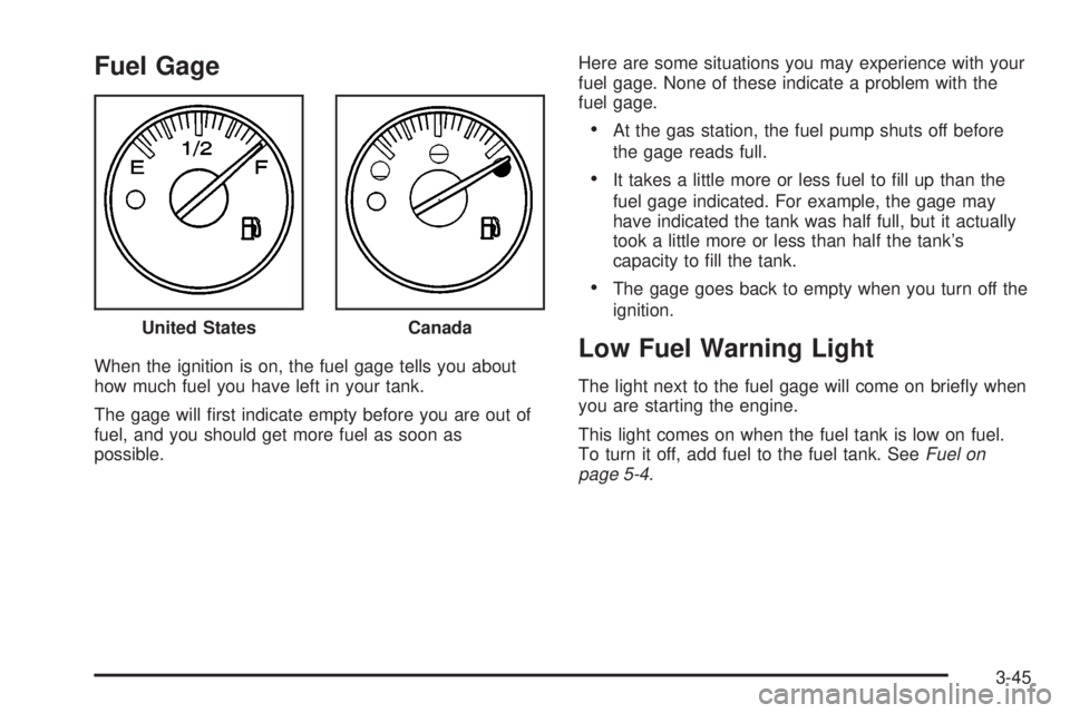 GMC SIERRA DENALI 2004 Owners Manual Fuel Gage
When the ignition is on, the fuel gage tells you about
how much fuel you have left in your tank.
The gage will ®rst indicate empty before you are out of
fuel, and you should get more fuel a GMC SIERRA DENALI 2004 Owners Manual Fuel Gage
When the ignition is on, the fuel gage tells you about
how much fuel you have left in your tank.
The gage will ®rst indicate empty before you are out of
fuel, and you should get more fuel a