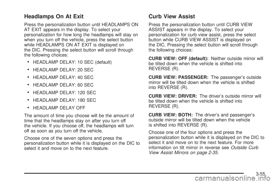 GMC SIERRA DENALI 2004 Owners Manual Headlamps On At Exit
Press the personalization button until HEADLAMPS ON
AT EXIT appears in the display. To select your
personalization for how long the headlamps will stay on
when you turn off the ve GMC SIERRA DENALI 2004 Owners Manual Headlamps On At Exit
Press the personalization button until HEADLAMPS ON
AT EXIT appears in the display. To select your
personalization for how long the headlamps will stay on
when you turn off the ve