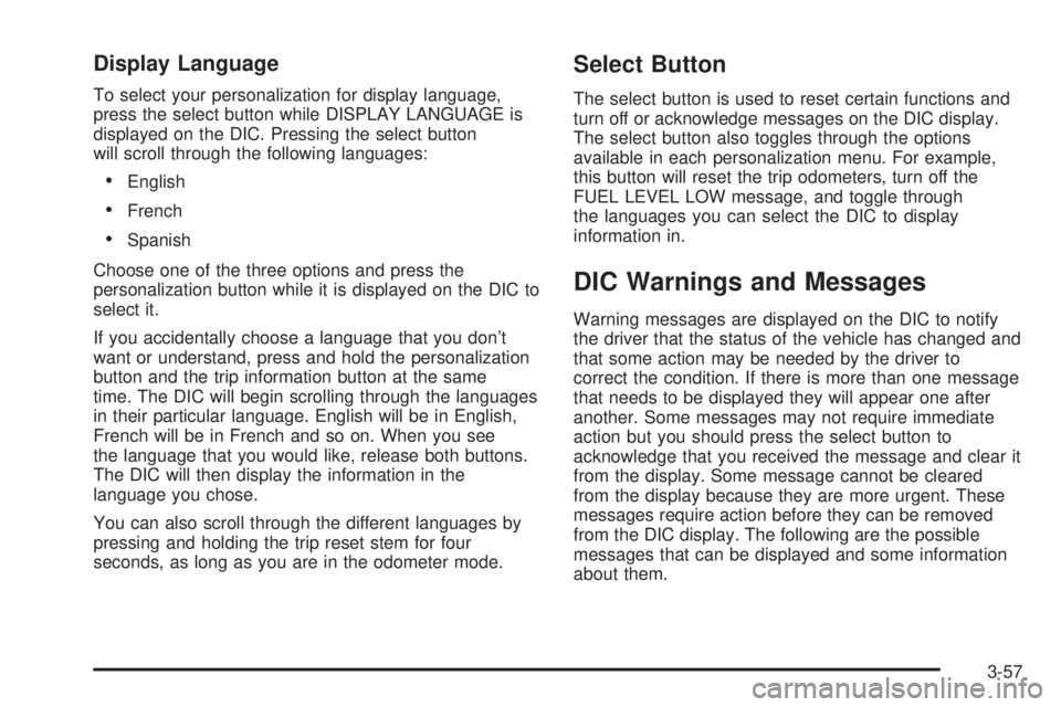 GMC SIERRA DENALI 2004 User Guide Display Language
To select your personalization for display language,
press the select button while DISPLAY LANGUAGE is
displayed on the DIC. Pressing the select button
will scroll through the followi