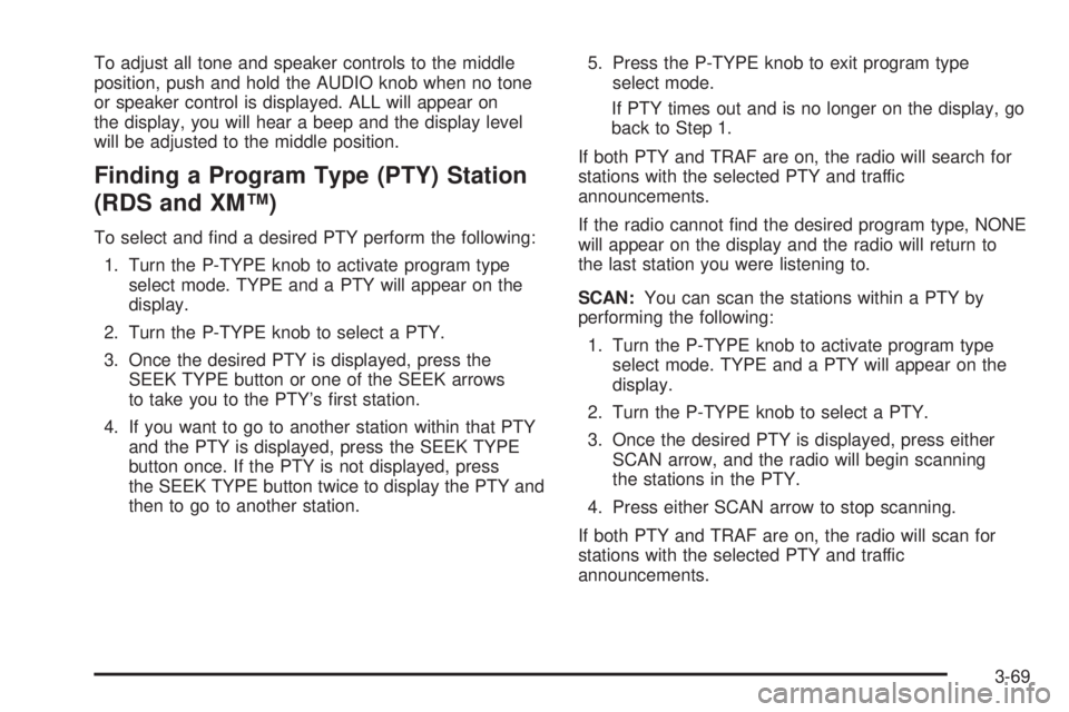 GMC SIERRA DENALI 2004  Owners Manual To adjust all tone and speaker controls to the middle
position, push and hold the AUDIO knob when no tone
or speaker control is displayed. ALL will appear on
the display, you will hear a beep and the 