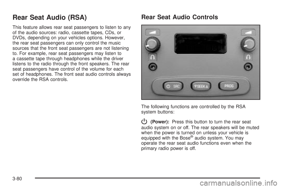 GMC SIERRA DENALI 2004  Owners Manual Rear Seat Audio (RSA)
This feature allows rear seat passengers to listen to any
of the audio sources: radio, cassette tapes, CDs, or
DVDs, depending on your vehicles options. However,
the rear seat pa