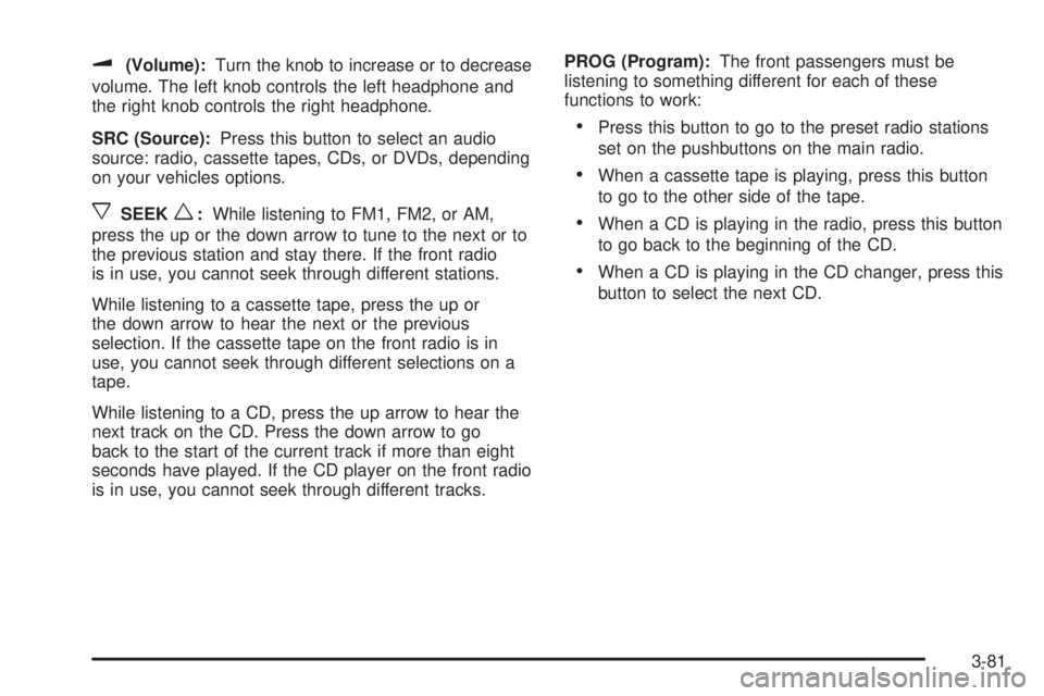 GMC SIERRA DENALI 2004  Owners Manual u(Volume):Turn the knob to increase or to decrease
volume. The left knob controls the left headphone and
the right knob controls the right headphone.
SRC (Source):Press this button to select an audio
