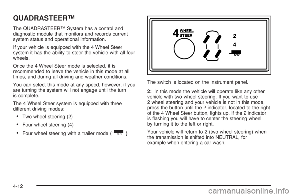 GMC SIERRA DENALI 2004 Owners Manual QUADRASTEERŸ
The QUADRASTEERŸ System has a control and
diagnostic module that monitors and records current
system status and operational information.
If your vehicle is equipped with the 4 Wheel Ste GMC SIERRA DENALI 2004 Owners Manual QUADRASTEERŸ
The QUADRASTEERŸ System has a control and
diagnostic module that monitors and records current
system status and operational information.
If your vehicle is equipped with the 4 Wheel Ste
