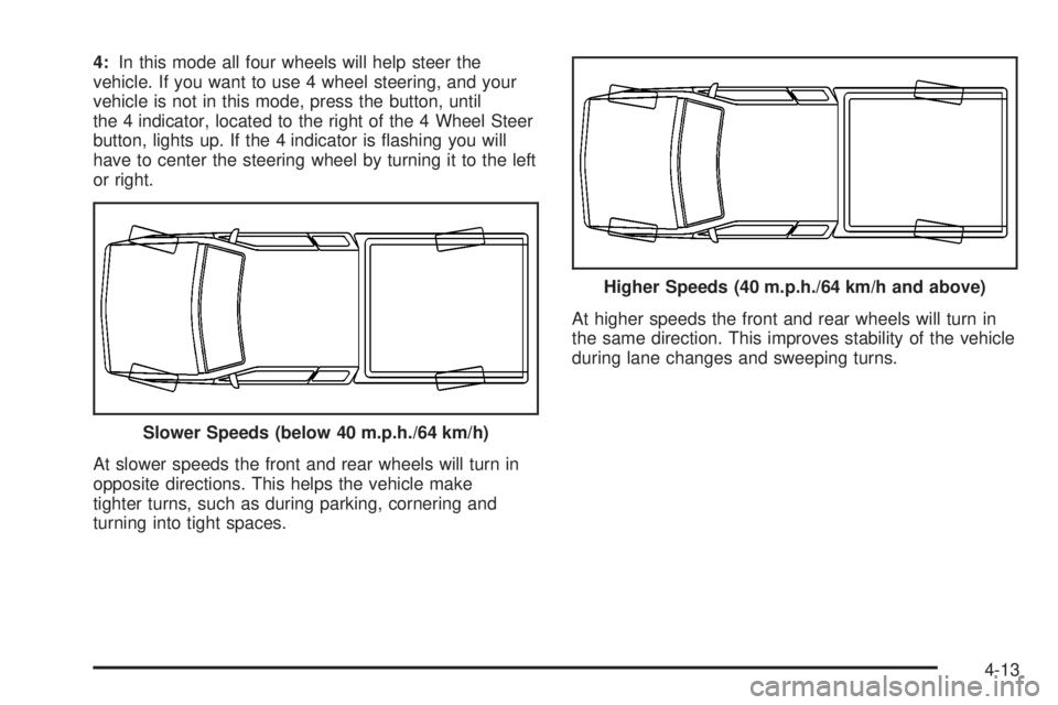 GMC SIERRA DENALI 2004 Owners Manual 4:In this mode all four wheels will help steer the
vehicle. If you want to use 4 wheel steering, and your
vehicle is not in this mode, press the button, until
the 4 indicator, located to the right of GMC SIERRA DENALI 2004 Owners Manual 4:In this mode all four wheels will help steer the
vehicle. If you want to use 4 wheel steering, and your
vehicle is not in this mode, press the button, until
the 4 indicator, located to the right of