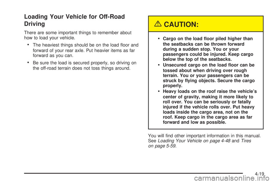 GMC SIERRA DENALI 2004 Owners Manual Loading Your Vehicle for Off-Road
Driving
There are some important things to remember about
how to load your vehicle.
·The heaviest things should be on the load ¯oor and
forward of your rear axle. P GMC SIERRA DENALI 2004 Owners Manual Loading Your Vehicle for Off-Road
Driving
There are some important things to remember about
how to load your vehicle.
·The heaviest things should be on the load ¯oor and
forward of your rear axle. P
