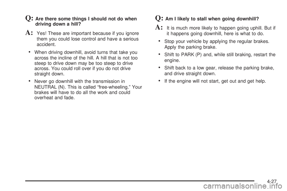 GMC SIERRA DENALI 2004 Owners Manual Q:Are there some things I should not do when
driving down a hill?
A:Yes! These are important because if you ignore
them you could lose control and have a serious
accident.
·When driving downhill, avo GMC SIERRA DENALI 2004 Owners Manual Q:Are there some things I should not do when
driving down a hill?
A:Yes! These are important because if you ignore
them you could lose control and have a serious
accident.
·When driving downhill, avo