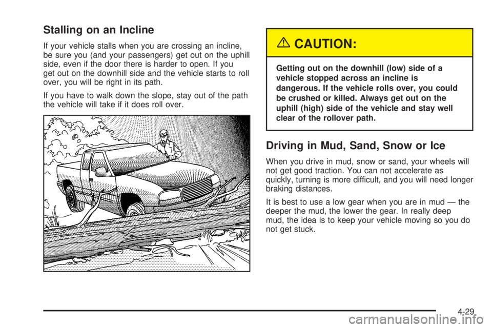 GMC SIERRA DENALI 2004 Owners Manual Stalling on an Incline
If your vehicle stalls when you are crossing an incline,
be sure you (and your passengers) get out on the uphill
side, even if the door there is harder to open. If you
get out o GMC SIERRA DENALI 2004 Owners Manual Stalling on an Incline
If your vehicle stalls when you are crossing an incline,
be sure you (and your passengers) get out on the uphill
side, even if the door there is harder to open. If you
get out o