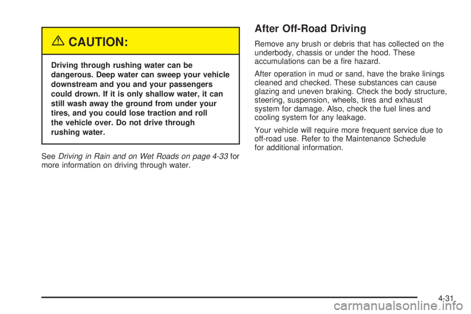 GMC SIERRA DENALI 2004 Owners Manual {CAUTION:
Driving through rushing water can be
dangerous. Deep water can sweep your vehicle
downstream and you and your passengers
could drown. If it is only shallow water, it can
still wash away the GMC SIERRA DENALI 2004 Owners Manual {CAUTION:
Driving through rushing water can be
dangerous. Deep water can sweep your vehicle
downstream and you and your passengers
could drown. If it is only shallow water, it can
still wash away the